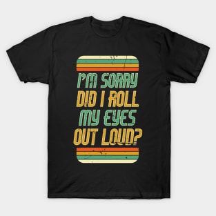 Did I Roll my Eyes Out Loud Retro Sarcastic Funny T-Shirt